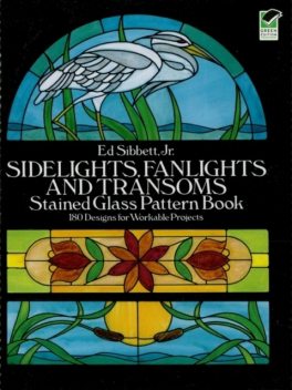 Sidelights, Fanlights and Transoms Stained Glass Pattern Book, Ed Sibbett