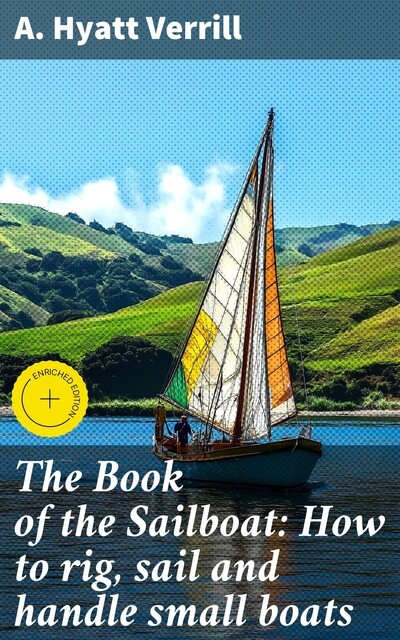 The Book of the Sailboat: How to rig, sail and handle small boats, A.Hyatt Verrill