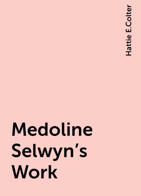 Medoline Selwyn's Work, Hattie E.Colter