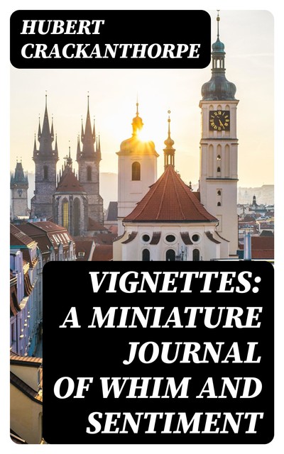Vignettes: A Miniature Journal of Whim and Sentiment, Hubert Crackanthorpe