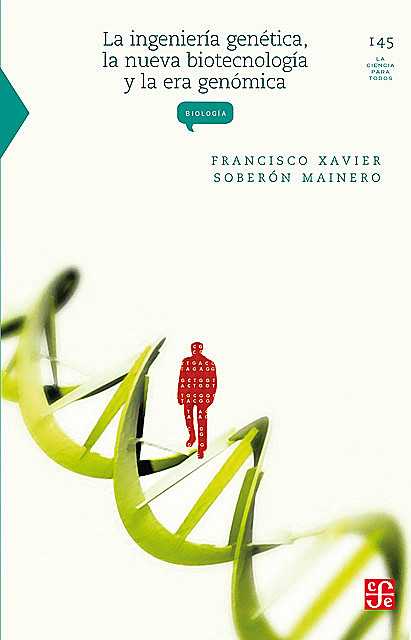 La ingeniería genética, la nueva biotecnología y la era genómica, Francisco Xavier Soberón Mainero