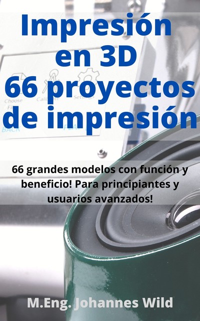 Impresión en 3D | 66 proyectos de impresión, M. Eng. Johannes Wild