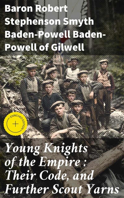 Young Knights of the Empire : Their Code, and Further Scout Yarns, Baron Robert Stephenson Smyth Baden-Powell Baden-Powell of Gilwell