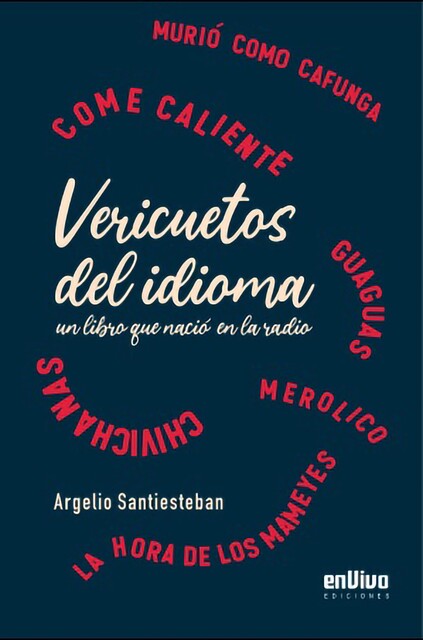 Vericuetos del idioma, un libro que nació en la radio, Argelio Santiesteban