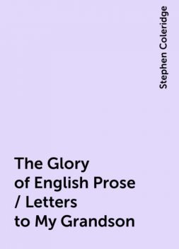 The Glory of English Prose / Letters to My Grandson, Stephen Coleridge