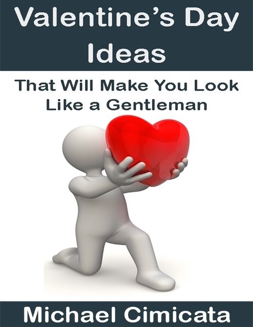 Valentine’s Day Ideas That Will Make You Look Like a Gentleman, Michael Cimicata