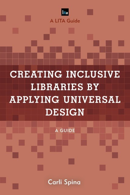 Creating Inclusive Libraries by Applying Universal Design, Carli Spina