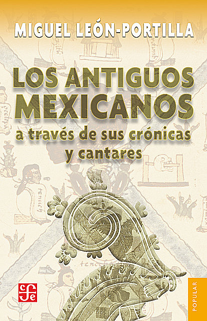 Los antiguos mexicanos a través de sus crónicas y cantares, Miguel León-Portilla