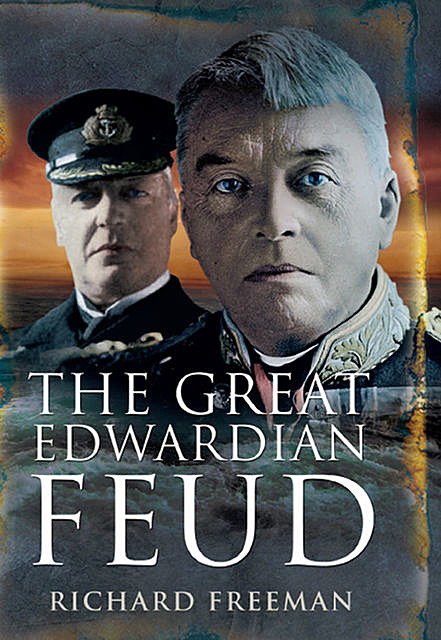 The Great Edwardian Naval Feud, Richard Freemen