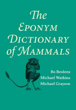 The Eponym Dictionary of Mammals, Michael Watkins, Bo Beolens, Michael Grayson