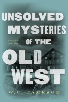 Unsolved Mysteries of the Old West, W.C. Jameson