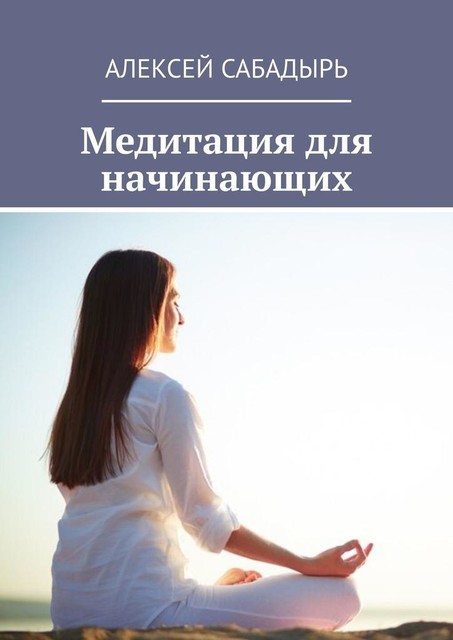 Медитация для начинающих, Алексей Сабадырь