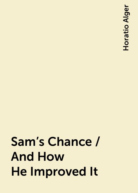 Sam's Chance / And How He Improved It, Horatio Alger