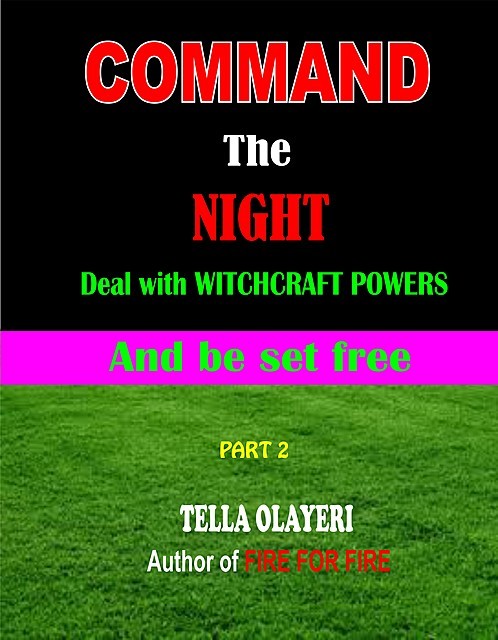 Command the Night, Deal with Witchcraft Powers and Be Set Free, Tella Olayeri