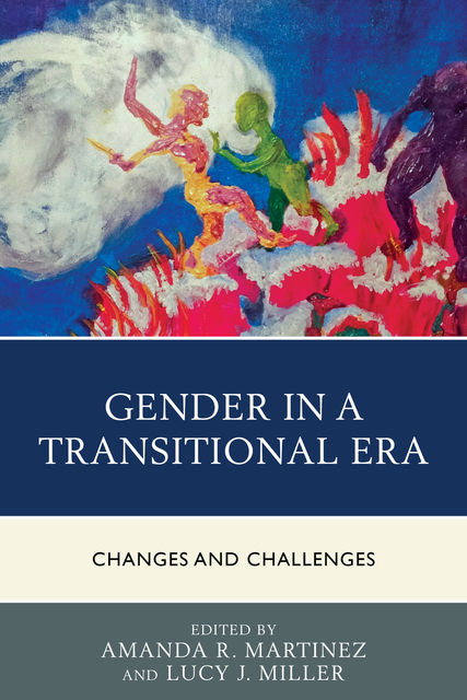 Gender in a Transitional Era, Amanda R. Martinez, Lucy J. Miller