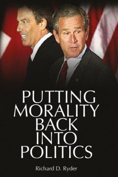 Putting Morality Back into Politics, Richard D. Ryder
