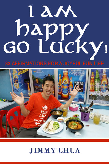 I am Happy Go Lucky! 33 Affirmations for a Joyful Fun Life, Jimmy Chua
