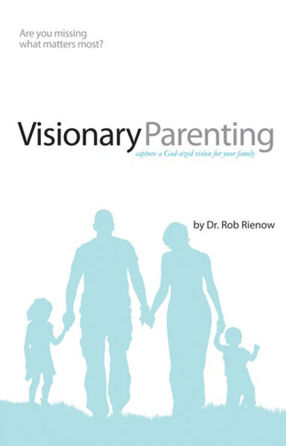 Visionary Parenting, Rob Rienow