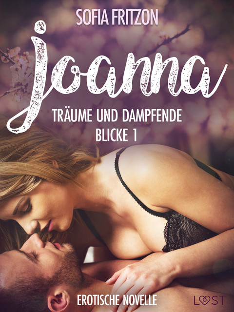Joanna – Träume und dampfende Blicke 1 – Erotische Novelle, Sofia Fritzson