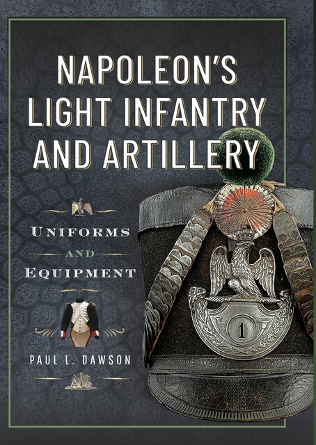 Napoleon’s Light Infantry and Artillery, Paul L Dawson