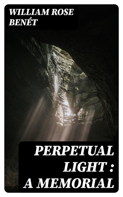 Perpetual Light : a memorial, William Rose Benét