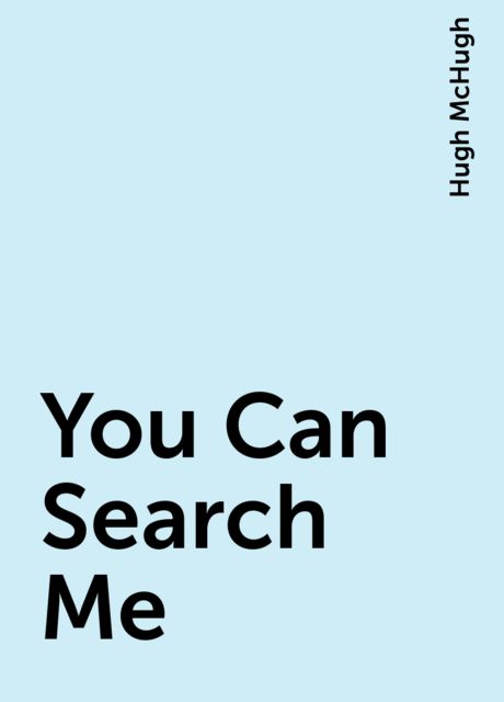 You Can Search Me, Hugh McHugh