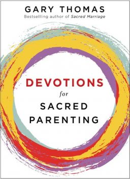 Devotions for Sacred Parenting, Gary Thomas