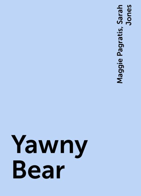 Yawny Bear, Sarah Jones, Maggie Pagratis