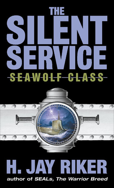 The Silent Service: Seawolf Class, H. Jay Riker