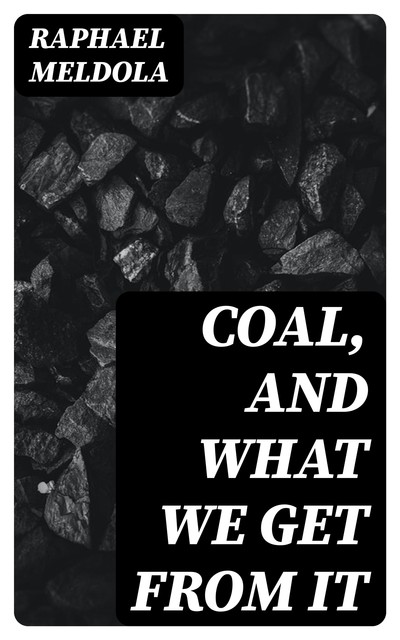 Coal, and What We Get from It, Raphael Meldola
