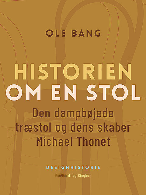 Historien om en stol. Den dampbøjede træstol og dens skaber Michael Thonet, Ole Bang