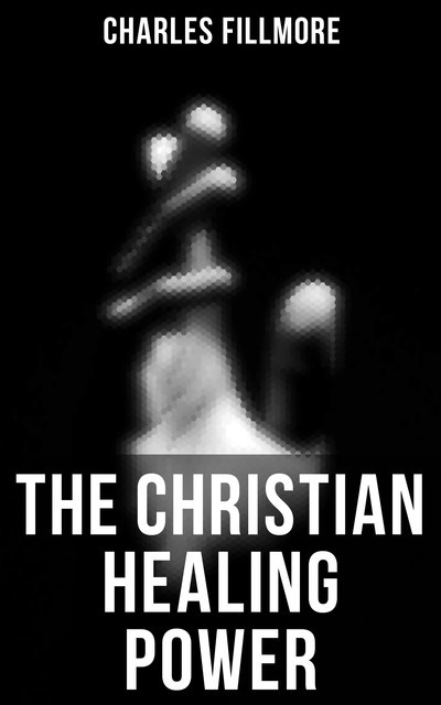 The Christian Healing Power, Charles Fillmore
