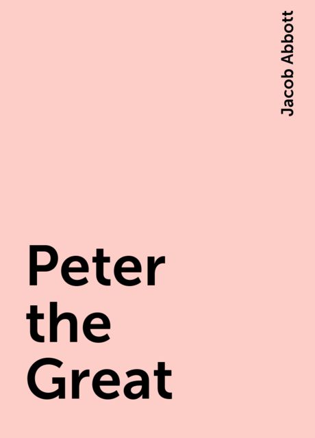 Peter the Great, Jacob Abbott