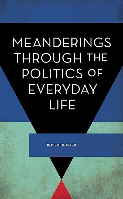 Meanderings Through the Politics of Everyday Life, Robert Porter