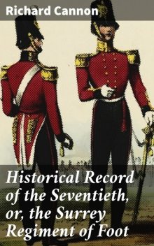 Historical Record of the Seventieth, or, the Surrey Regiment of Foot, Richard Cannon
