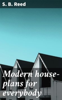 Modern house-plans for everybody, S.B.Reed