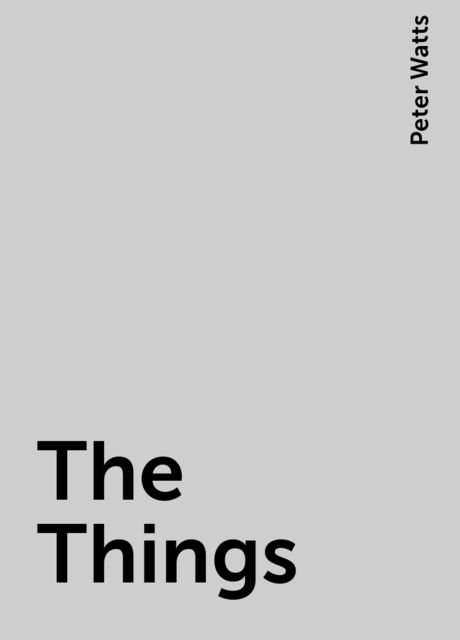 ﻿The Things, Peter Watts