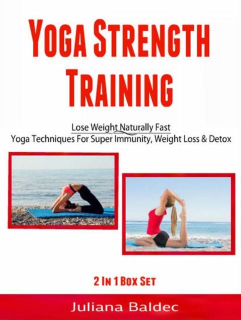 Yoga Strength Training: Lose Weight Naturally Fast, Juliana Baldec