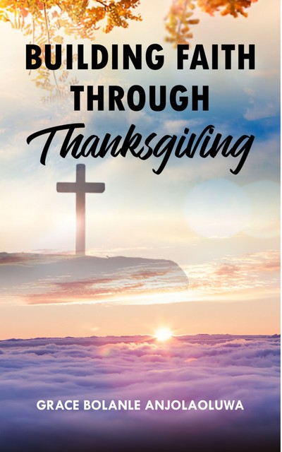 Building Faith Through Thanksgiving, Grace Bolanle AnjolaOluwa