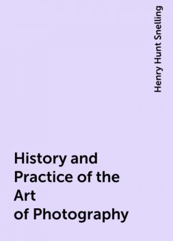 History and Practice of the Art of Photography, Henry Hunt Snelling