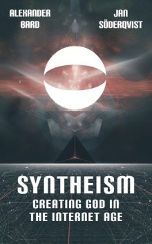 Syntheism – Creating God in the Internet Age, Alexander Bard, Jan Soderqvist