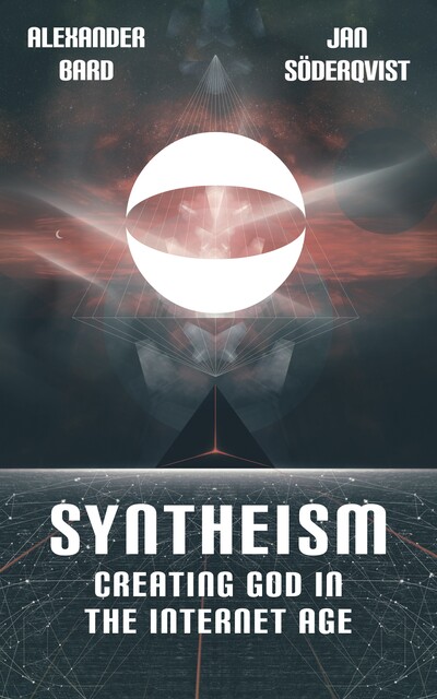 Syntheism – Creating God in the Internet Age, Alexander Bard, Jan Soderqvist