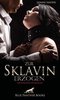 Zur Sklavin erzogen | Erotik SM-Audio Story | Erotisches SM-Hörbuch, Jasmine Sanders