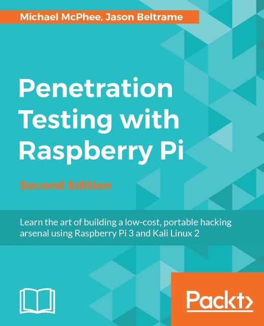 Penetration Testing with Raspberry Pi, Jason Beltrame, Michael McPhee