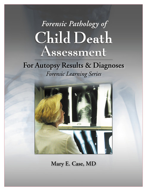 Forensic Pathology of Child Death Assessment, Mary E. Case