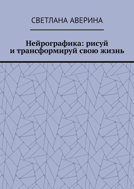 Нейрографика: рисуй и трансформируй свою жизнь, Светлана Аверина