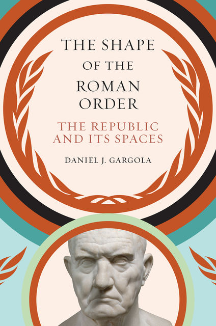 The Shape of the Roman Order, Daniel J. Gargola