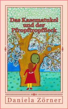 Das Kasematukel und der Pfropftropffleck, Daniela Zörner