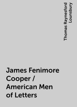 James Fenimore Cooper / American Men of Letters, Thomas Raynesford Lounsbury