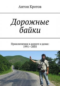 Дорожные байки. Приключения в дороге и дома: 1991—2003, Антон Кротов